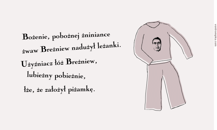 Bożenie, pobożnej żniniance żwaw Breżniew nadużył leżanki. Użyźniacz łóż Breżniew, lubieżny pobieżnie, łże, że założył piżamkę.