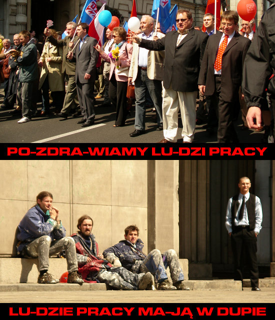 pozdrawiamy ludzi pracy. ludzie pracy mają w dupie.