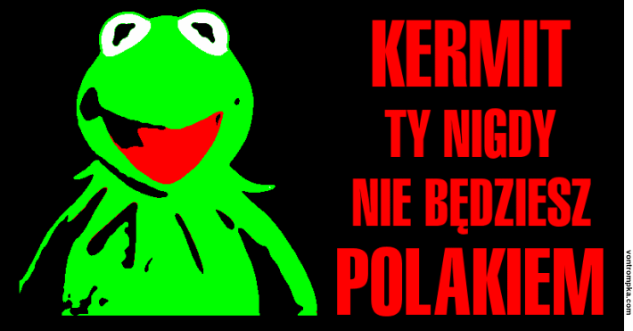 kermit ty nigdy nie będziesz polakiem