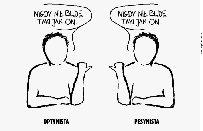 nigdy nie będę taki jak on. optymista. pesymista