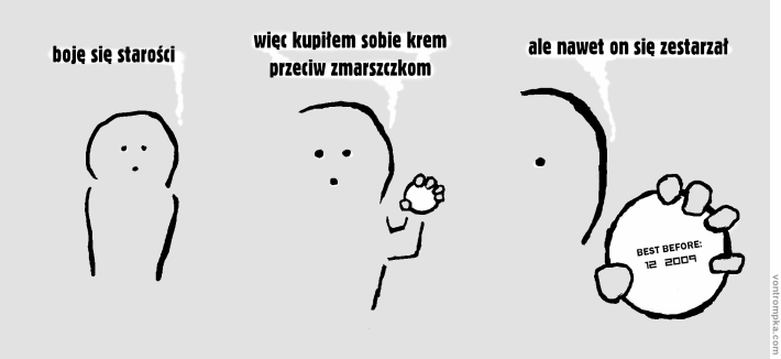 boję się śmierci - więc kupiłem sobie krem przeciw zmarszczkom - ale nawet on się zestarzał