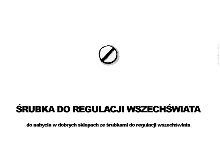 śrubka do regulacji wszechświata. do nabycia w dobrych sklepach ze śrubkami do regulacji wszechświata