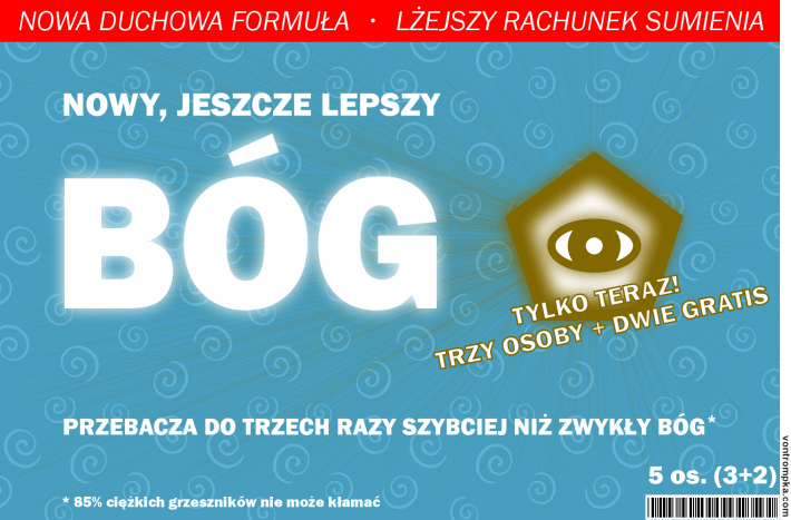 nowa duchowa formuła, lżejszy rachunek sumienia; nowy jeszcze lepszy bóg; przebacza do trzech razy szybciej niż zwykły bóg; tylko teraz trzy osoby + dwie gratis; 85% ciężkich grzeszników nie może kłamać