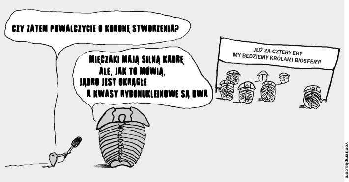 czy zatem powalczycie o koronę stworzenia? mięczaki mają silną kadrę, ale, jak to mówią, jądro jest okrągłe, a kwasy rybonukleinowe są dwa. już za cztery ery my będziemy królami biosfery!