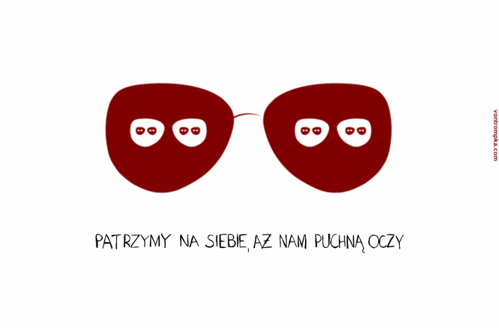 patrzymy na siebie, aż nam puchną oczy