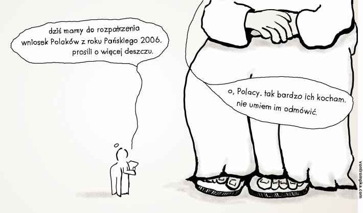 dziś mamy do rozpatrzenia wniosek Polaków z roku Pańskiego 2006. prosili o więcej deszczu. o, Polacy. tak bardzo ich kocham. nie umiem im odmówić. modlitwa o deszcz.