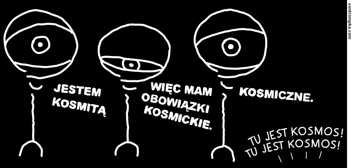 jestem kosmitą, więc mam obowiązki kosmickie. kosmiczne. tu jest kosmos!