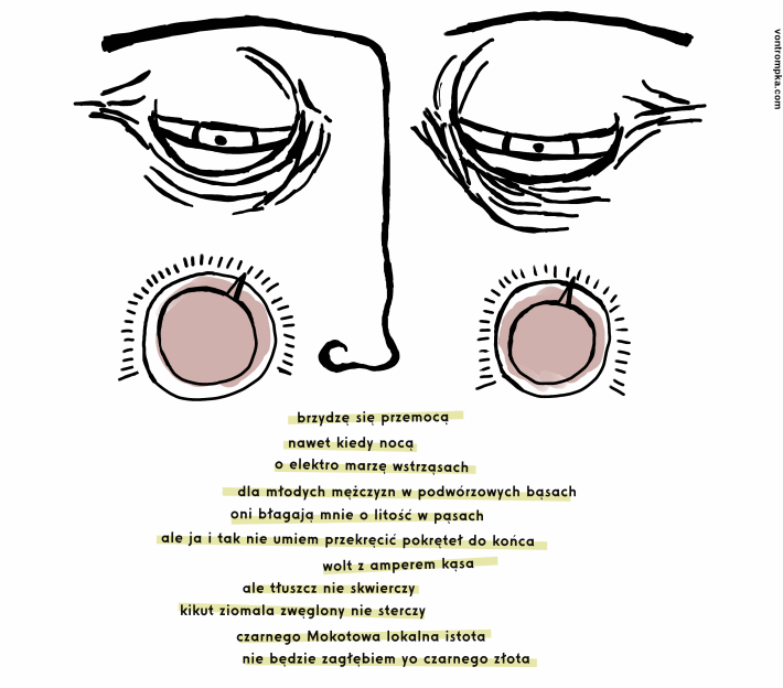 brzydzę się przemocą  nawet kiedy nocą o elektro marzę wstrząsach dla młodych mężczyzn w podwórzowych bąsach   oni błagają mnie o litość w pąsach, ale ja i tak nie umiem przekręcić pokręteł do końca wolt z amperem kąsa, ale tłuszcz nie skwierczy kikut ziomala zwęglony nie sterczy czarnego Mokotowa lokalna istota  nie będzie zagłębiem yo czarnego złota