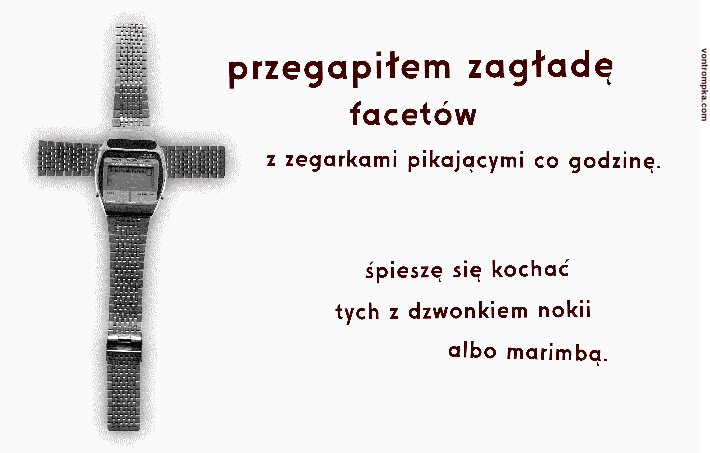 przegapiłem zagładę facetów z zegarkami pikającymi co godzinę. śpieszę się kochać tych z dzwonkiem nokii albo marimbą.