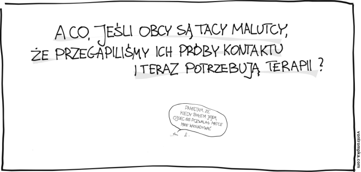 a co, jeśli obcy są tacy malutcy, że przegapiliśmy ich próby kontaktu i teraz potrzebują terapii?