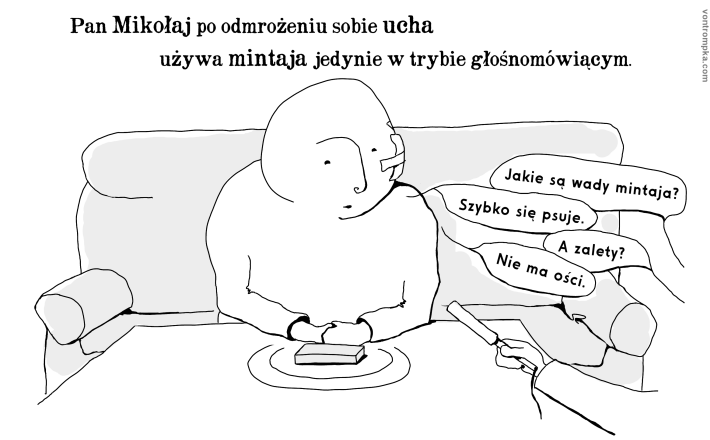 Pan Mikołaj po odmrożeniu sobie ucha używa mintaja jedynie w trybie głośnomówiącym. Jakie są wady mintaja? Szybko się psuje. A zalety? Nie ma ości.