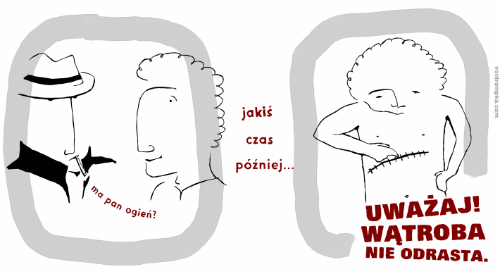 ma pan ogień? jakiś czas później... uważaj! wątroba nie odrasta.