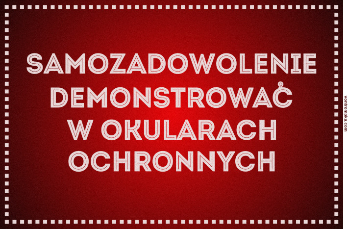 samozadowolenie okazywać w okularach ochronnych