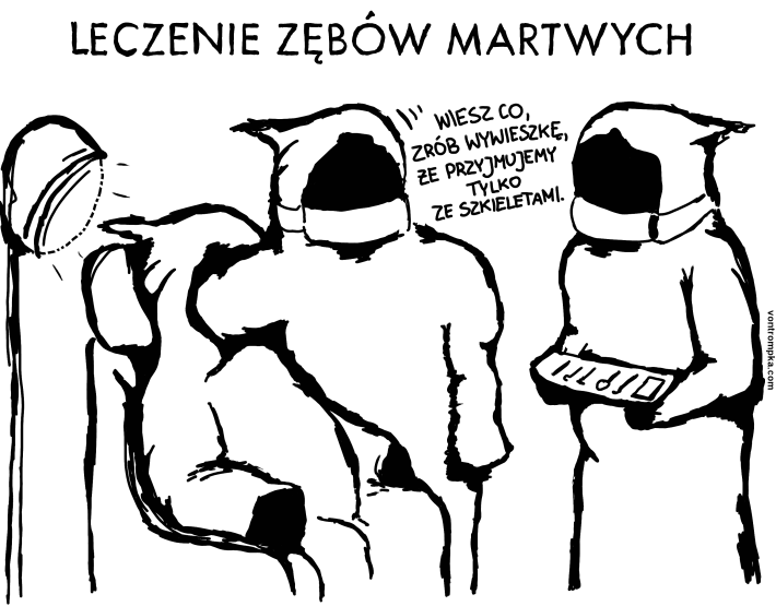 leczenie zębów martwych wiesz co, zrób wywieszkę, że przyjmujemy tylko ze szkieletami