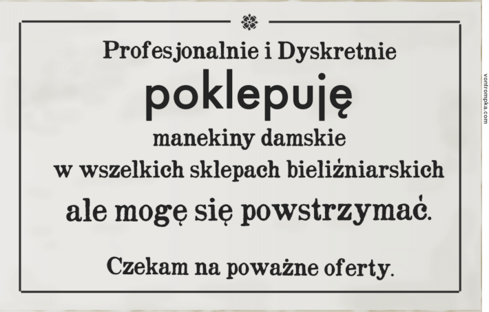 Profesjonalnie i dyskretnie poklepuję manekiny damskie w sklepach bieliźniarskich ale mogę się powstrzymać. Czekam na poważne oferty.