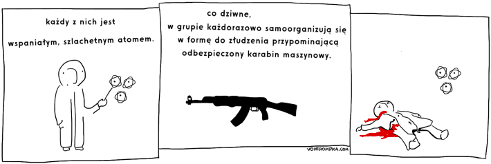 każdy z nich jest wspaniałym, szlachetnym atomem  co dziwne, każdorazowo samoorganizują się w formę do złudzenia przypominającą odbezpieczony karabin maszynowy