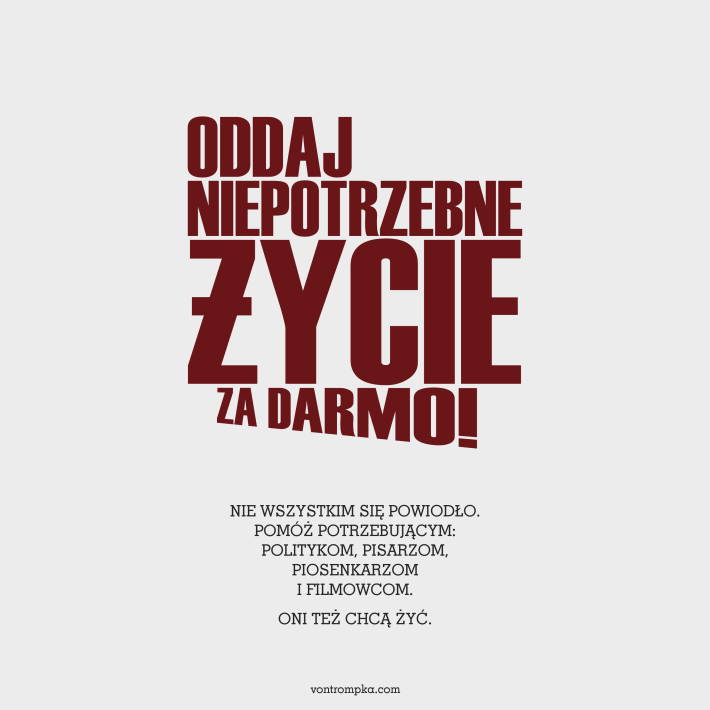 oddaj niepotrzebne życie za darmo! nie wszystkim się powiodło. pomóż potrzebującym: politykom, pisarzom, piosenkarzom i filmowcom. oni też chcą żyć.