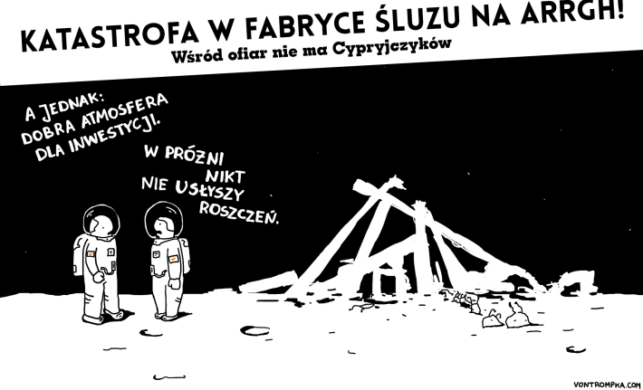 katastrofa w fabryce śluzu na Arrghanie! wśród ofiar nie ma Cypryjczyków a jednak dobra atmosfera dla inwestycji. w próżni nikt nie usłyszy roszczeń.