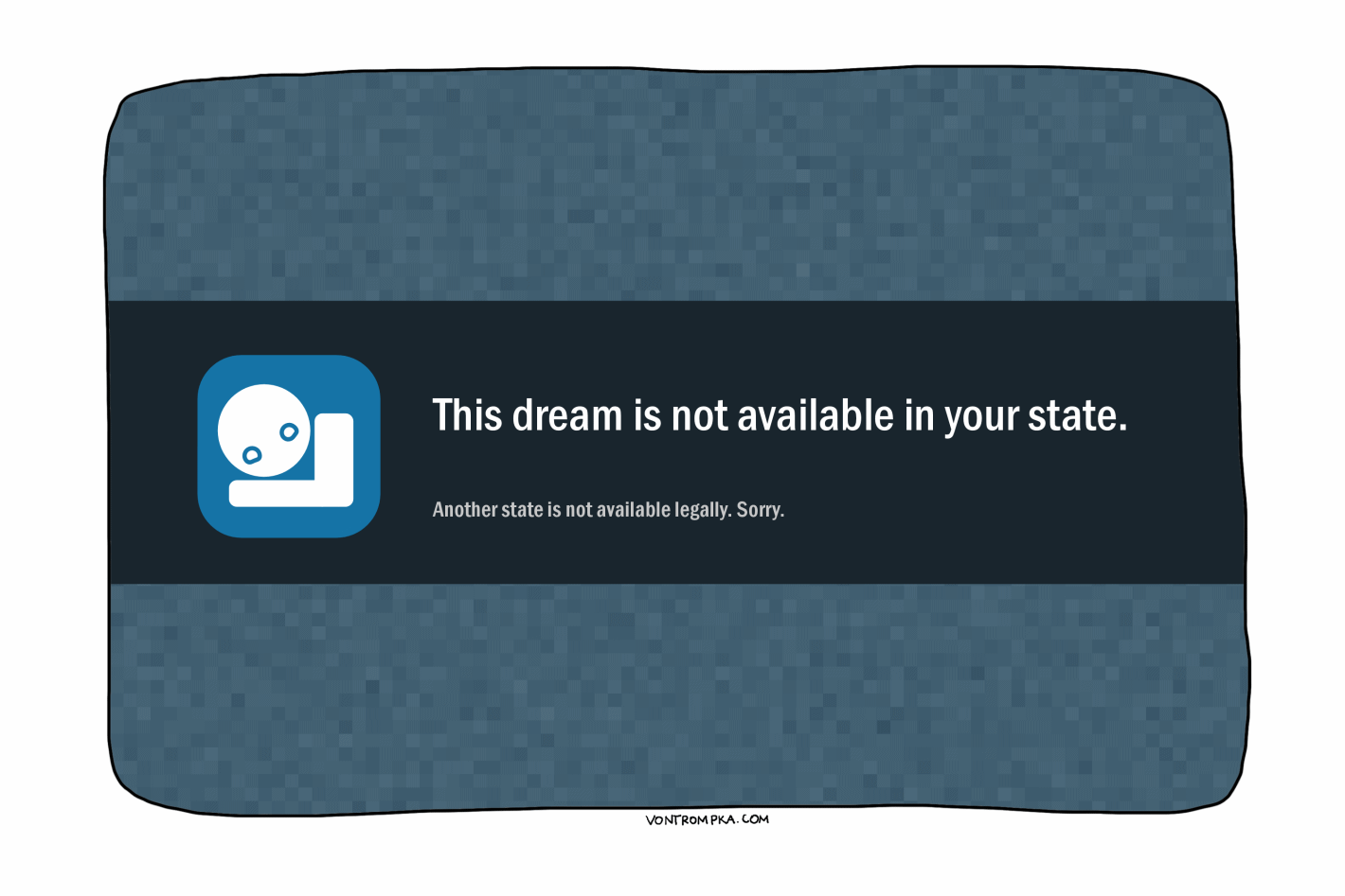 This dream is not available in your state. Another state is not available legally. Sorry.
