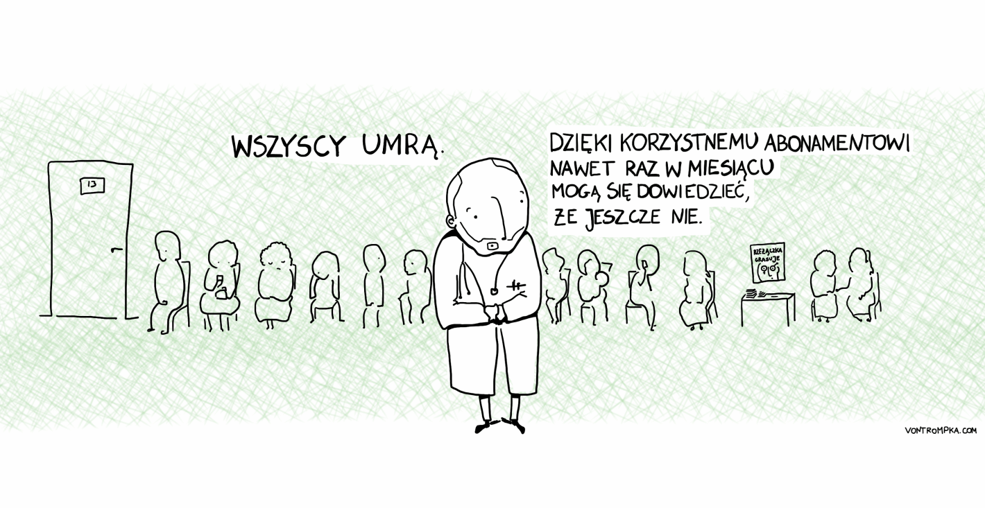 wszyscy umrą.  dzięki korzystnemu abonamentowi nawet raz w miesiącu mogą się dowiedzieć, że jeszcze nie.