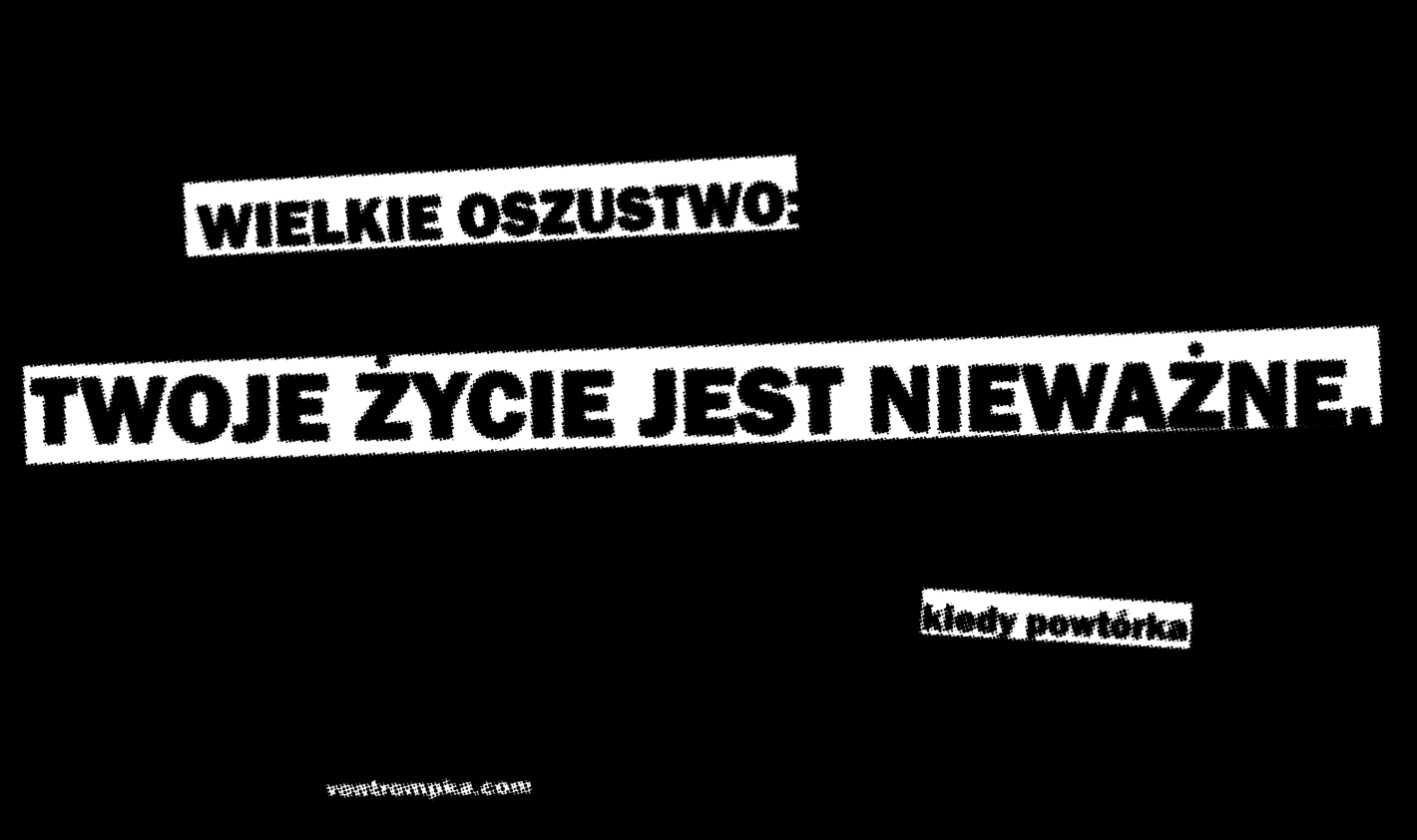 wielkie oszustwo! twoje życie jest nieważne. kiedy powtórka.