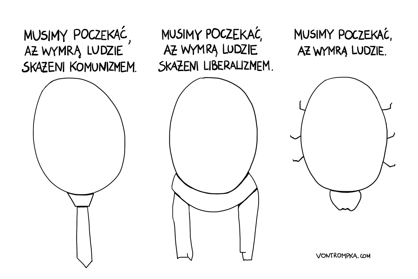 musimy poczekać, aż wymrą ludzie skażeni komunizmem musimy poczekać, aż wymrą ludzie skażeni liberalizmem musimy poczekać, aż wymrą ludzie