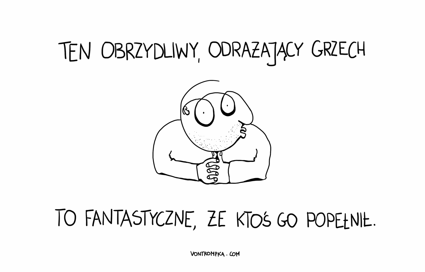 ten obrzydliwy, odrażający grzech - to fantastyczne, że ktoś go popełnił