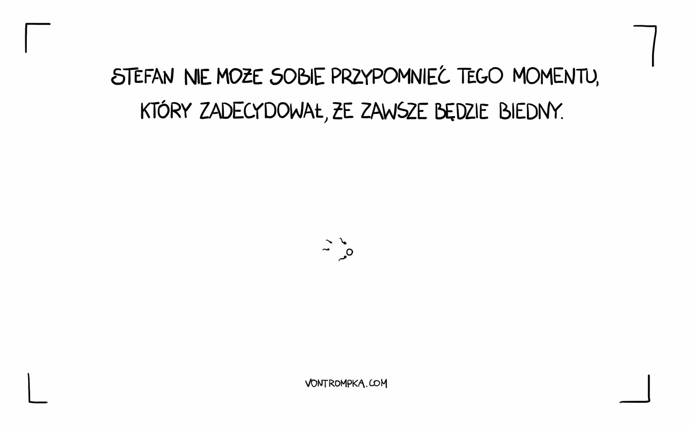 Stefan nie może sobie przypomnieć tego momentu, który zadecydował, że zawsze będzie biedny