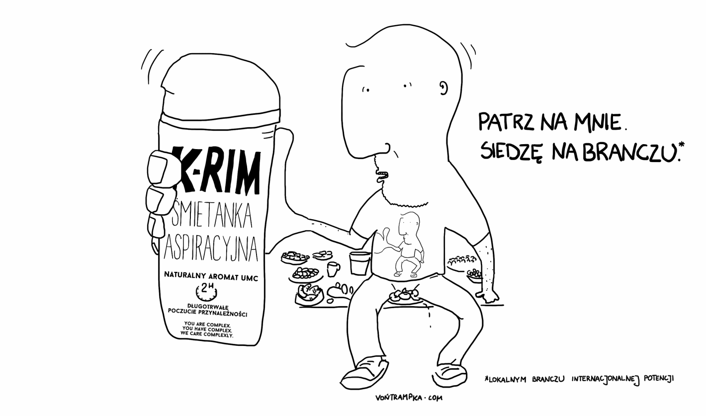 k-rim śmietanka aspiracyjna naturalny aromat UMC 2h - długotrwałe poczucie przynależności patrz na mnie, siedzę na branczu  lokalnym branczu internacjonalnej potencji you are complex. you have complex. we care complexly.