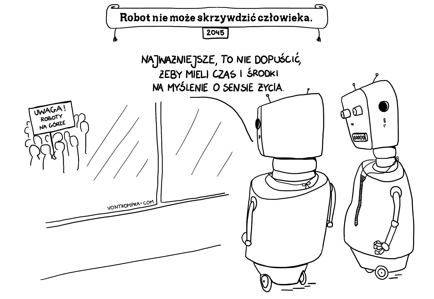 Robot nie może skrzywdzić człowieka. najważniejsze, to nie dopuścić, żeby mieli czas i środki na myślenie o sensie życia. roboty na górze 2045