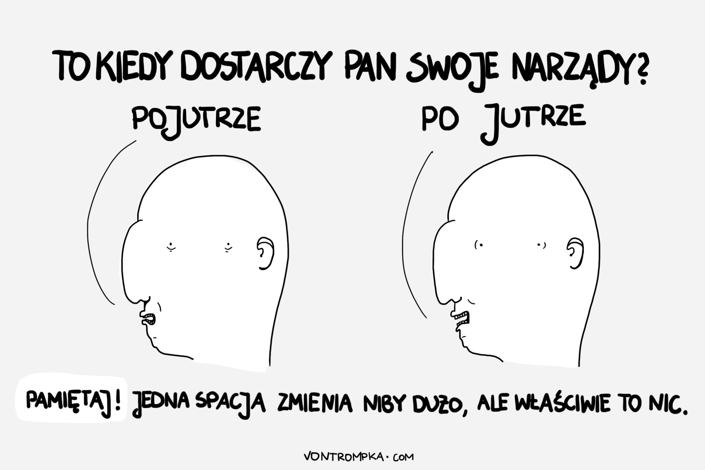 to kiedy dostarczy pan swoje narządy? pojutrze. po jutrze. pamiętaj! jedna spacja zmienia niby dużo, ale właściwie to nic.