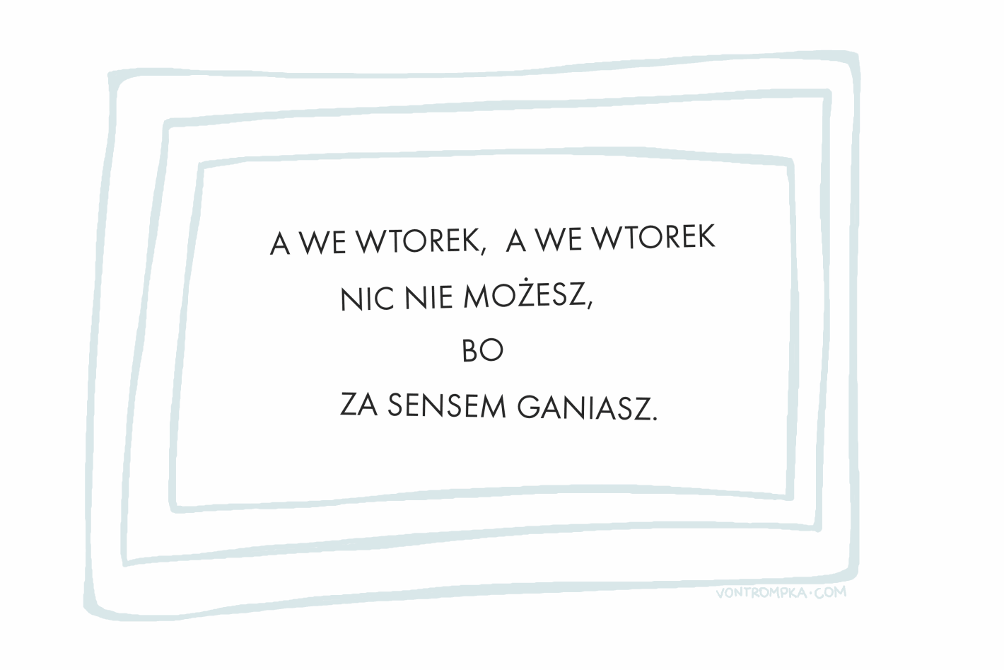 a we wtorek, a we wtorek nic nie możesz, bo za sensem ganiasz.