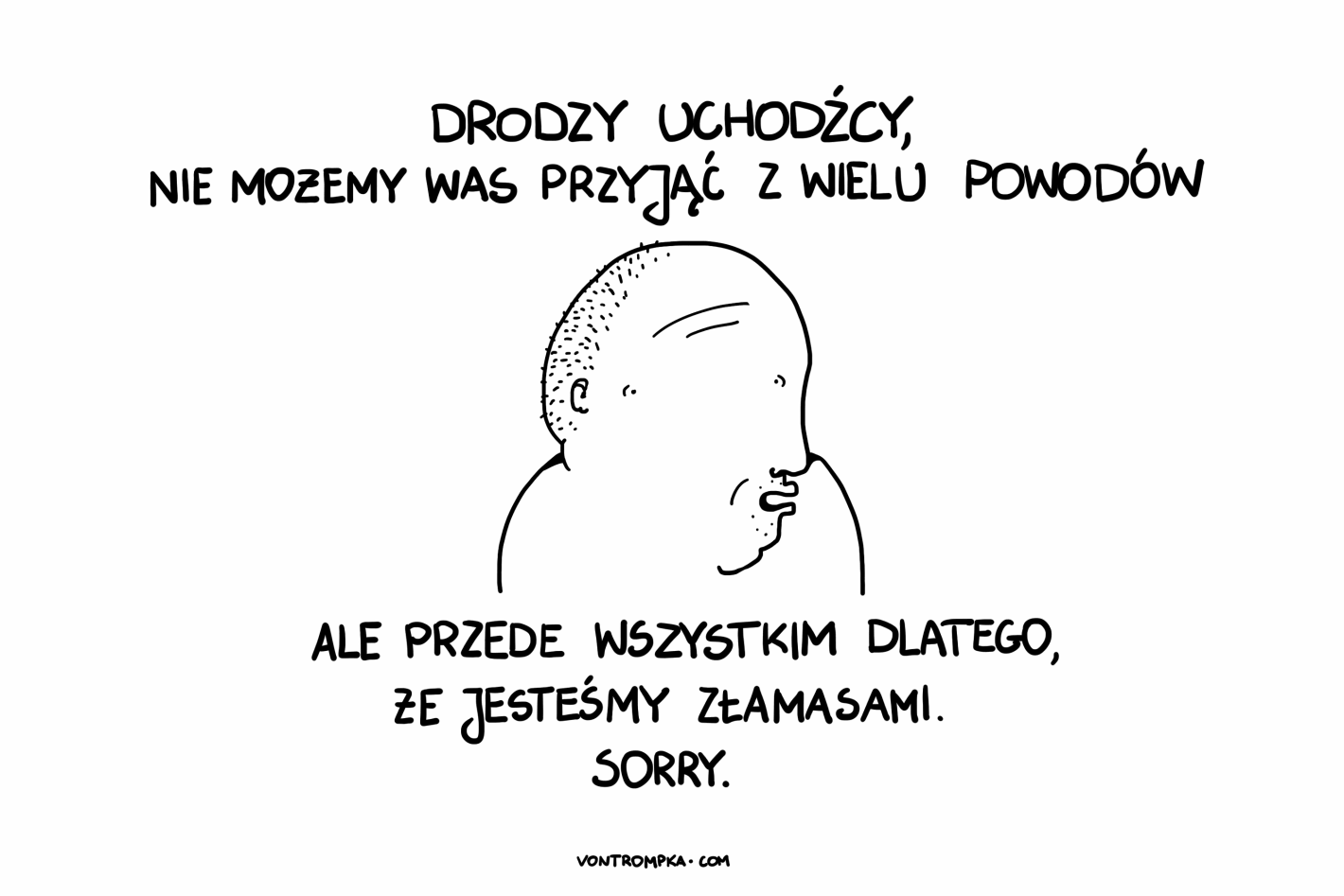 drodzy uchodźcy, nie możemy was przyjąć z wielu powodów ale przede wszystkim dlatego, że jesteśmy złamasami. sorry.