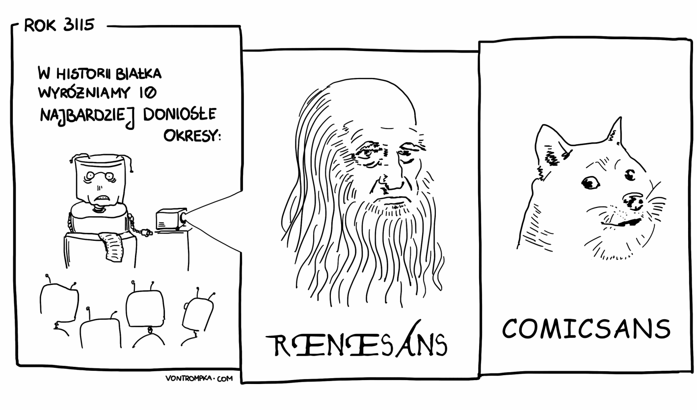 rok 3115. w historii białka wyróżniamy 10 najbardziej doniosłe okresy: renesans, comicsans. leonardo. pieseł.