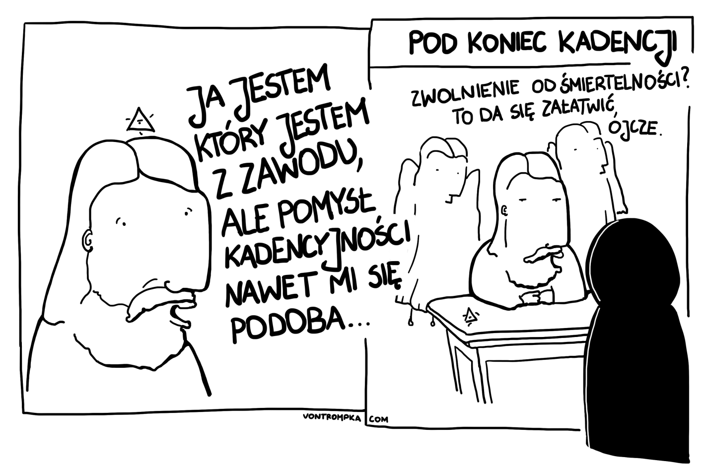 ja jestem który jestem z zawodu ale pomysł kadencyjności nawet mi się podoba  pod koniec kadencji zwolnienie od śmiertelności? to da się załatwić, ojcze...