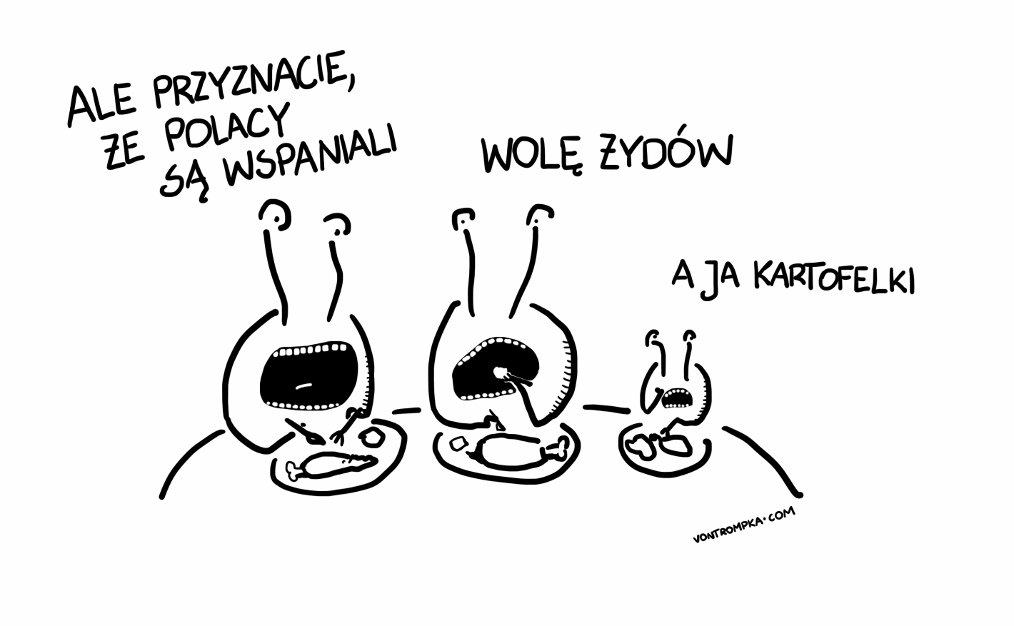 ale przyznacie, że Polacy są wspaniali. wolę Żydów. a ja kartofelki