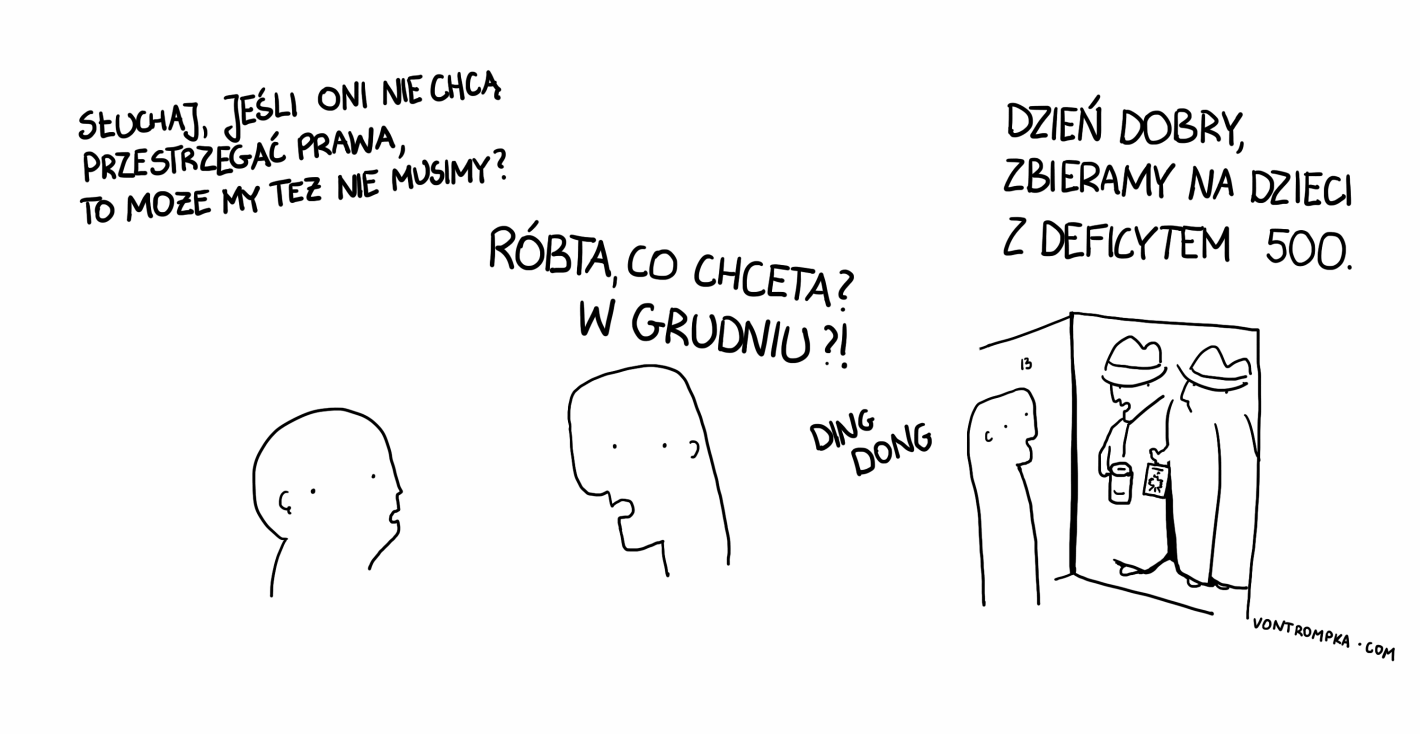 słuchaj, jeśli oni nie chcą przestrzegać prawa, to może i my nie musimy? róbta co chceta? w grudniu?! ding dong. dzień dobry, zbieramy na dzieci z deficytem 500.