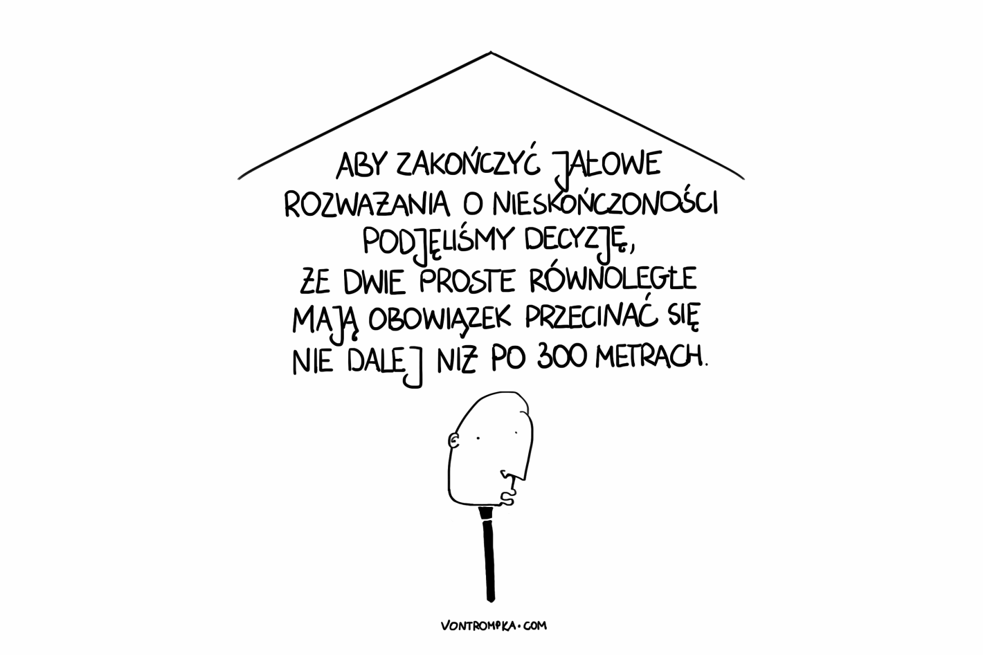 aby zakończyć jałowe rozważania o nieskończoności podjęliśmy decyzję, że dwie proste równoległe mają obowiązek przecinać się nie dalej niż po 300 metrach.