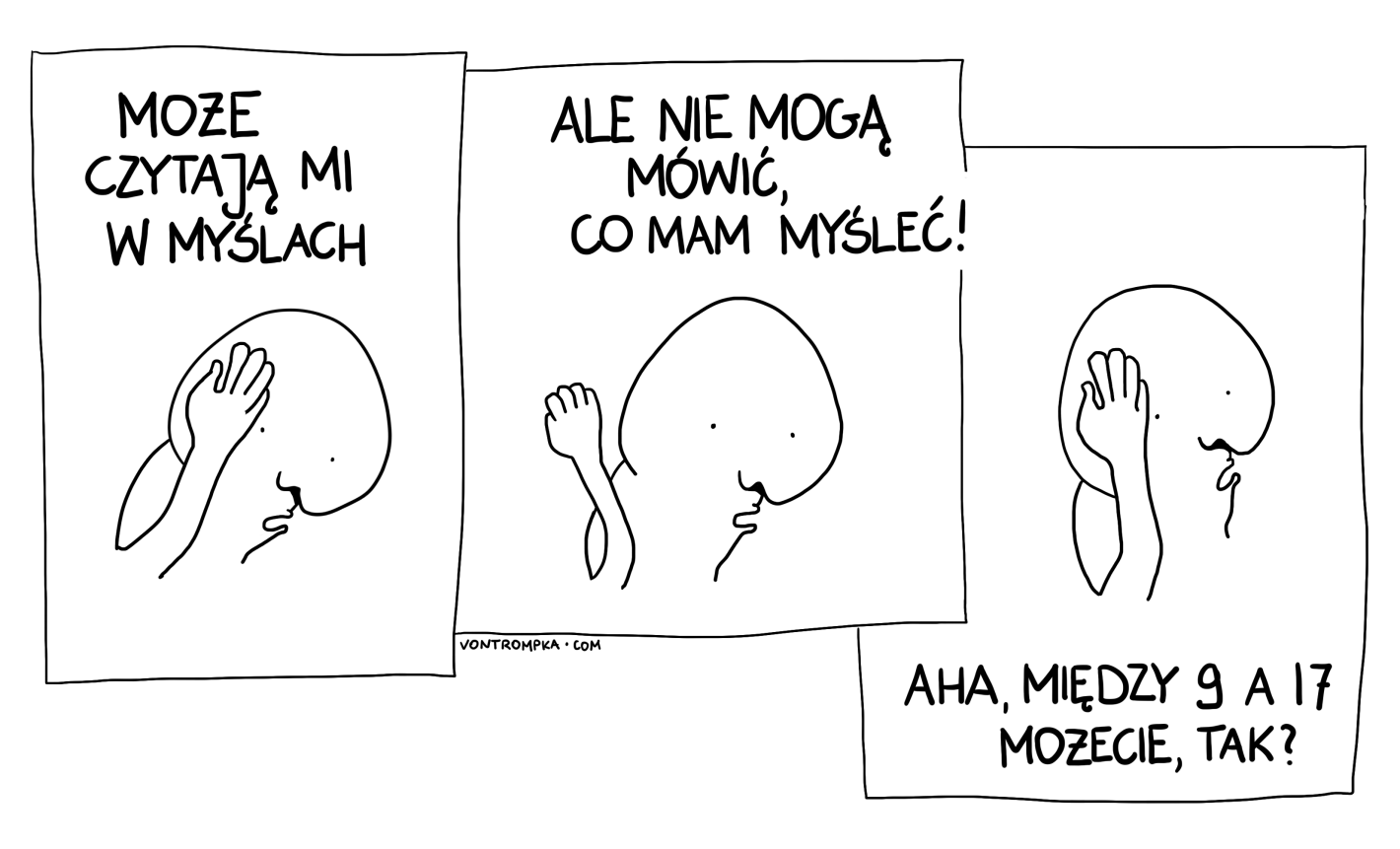 może czytają mi w myślach ale nie mogą mówić, co mam myśleć. aha, między 9 a 17 możecie, tak?