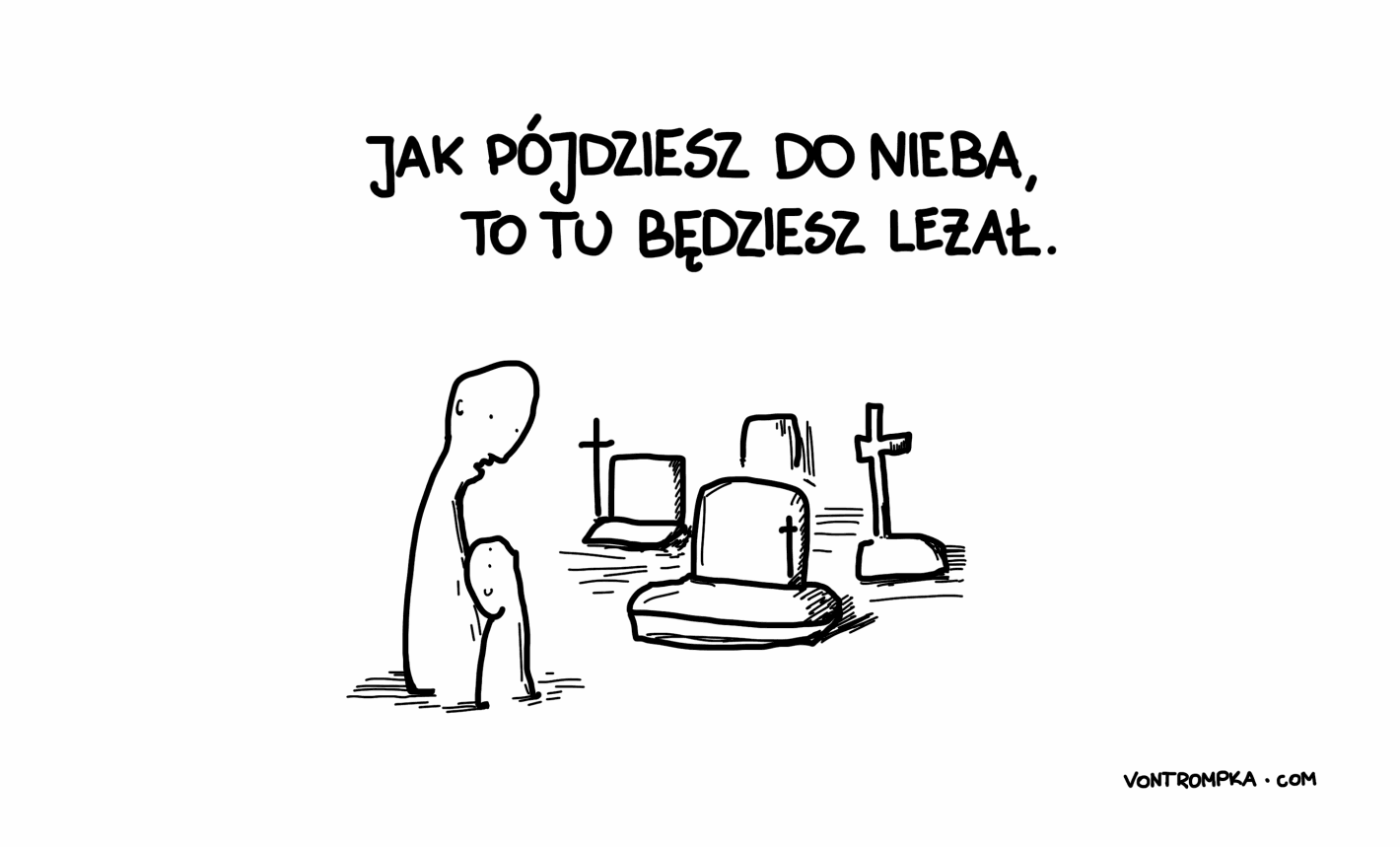 jak pójdziesz do nieba, to tu będziesz leżał