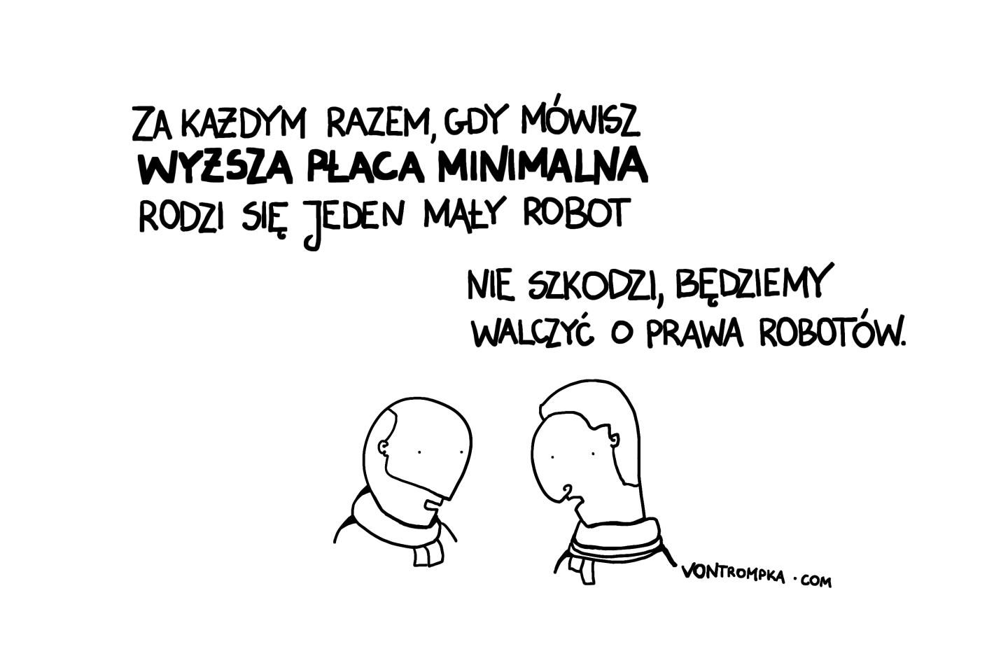 za każdym razem, gdy mówisz "wyższa płaca minimalna", rodzi się jeden mały robot. nie szkodzi, będziemy walczyć o prawa robotów