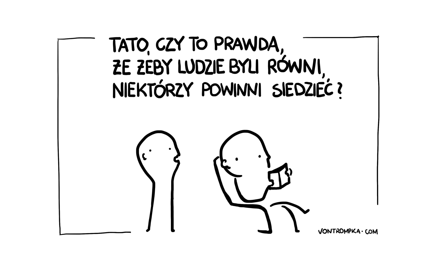 tato, czy to prawda, że żeby ludzie byli równi, niektórzy powinni siedzieć?