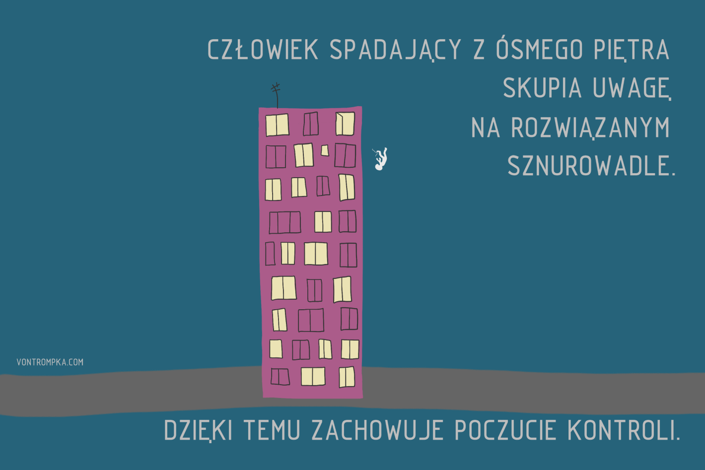 człowiek spadający z ósmego piętra skupia uwagę na rozwiązanych sznurowadłach. dzięki temu zachowuje poczucie kontroli.