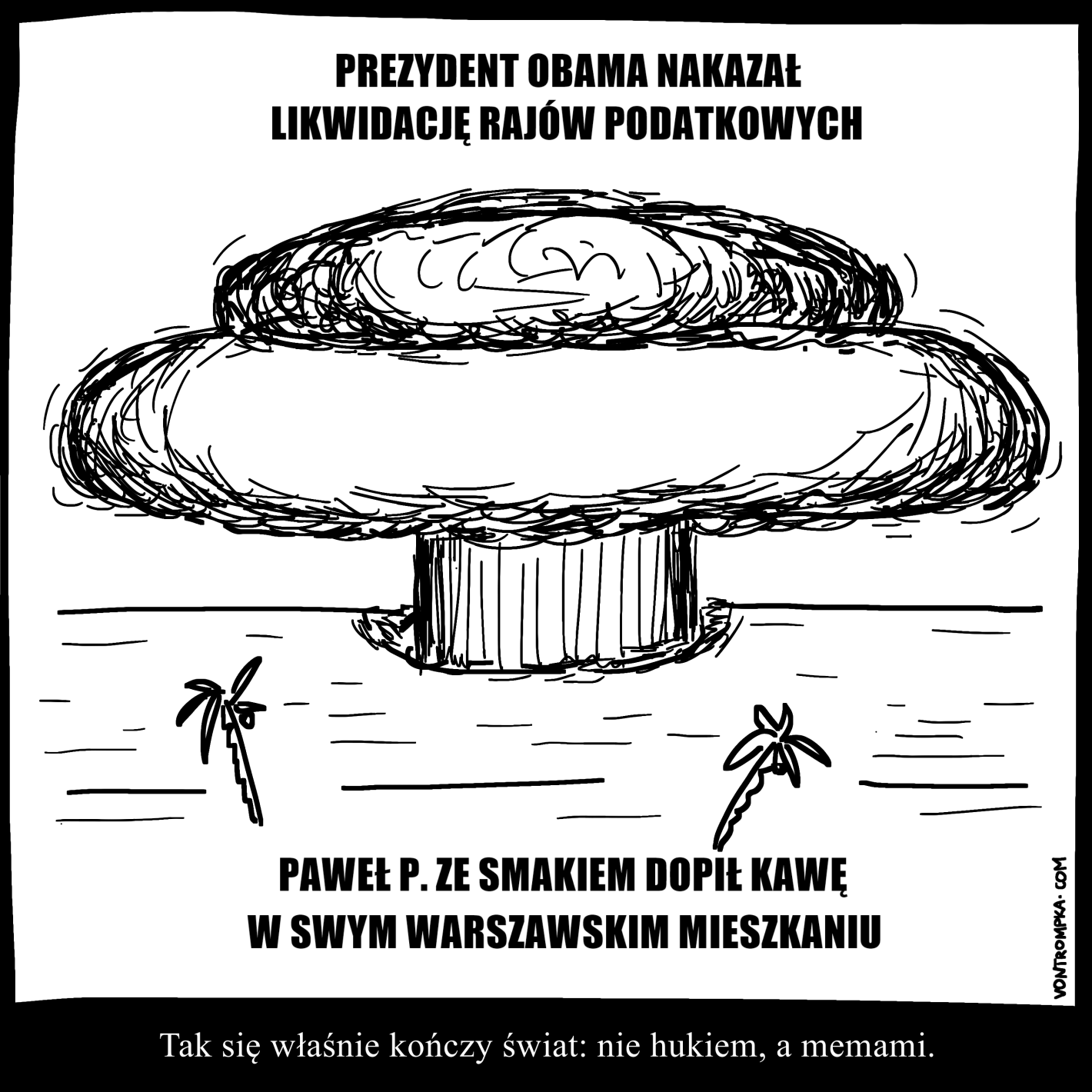 Prezydent Obama nakazał likwidację rajów podatkowych Paweł P. ze smakiem dopił kawę w swym warszawskim mieszkaniu. Tak się właśnie kończy świat: nie hukiem, a memami.