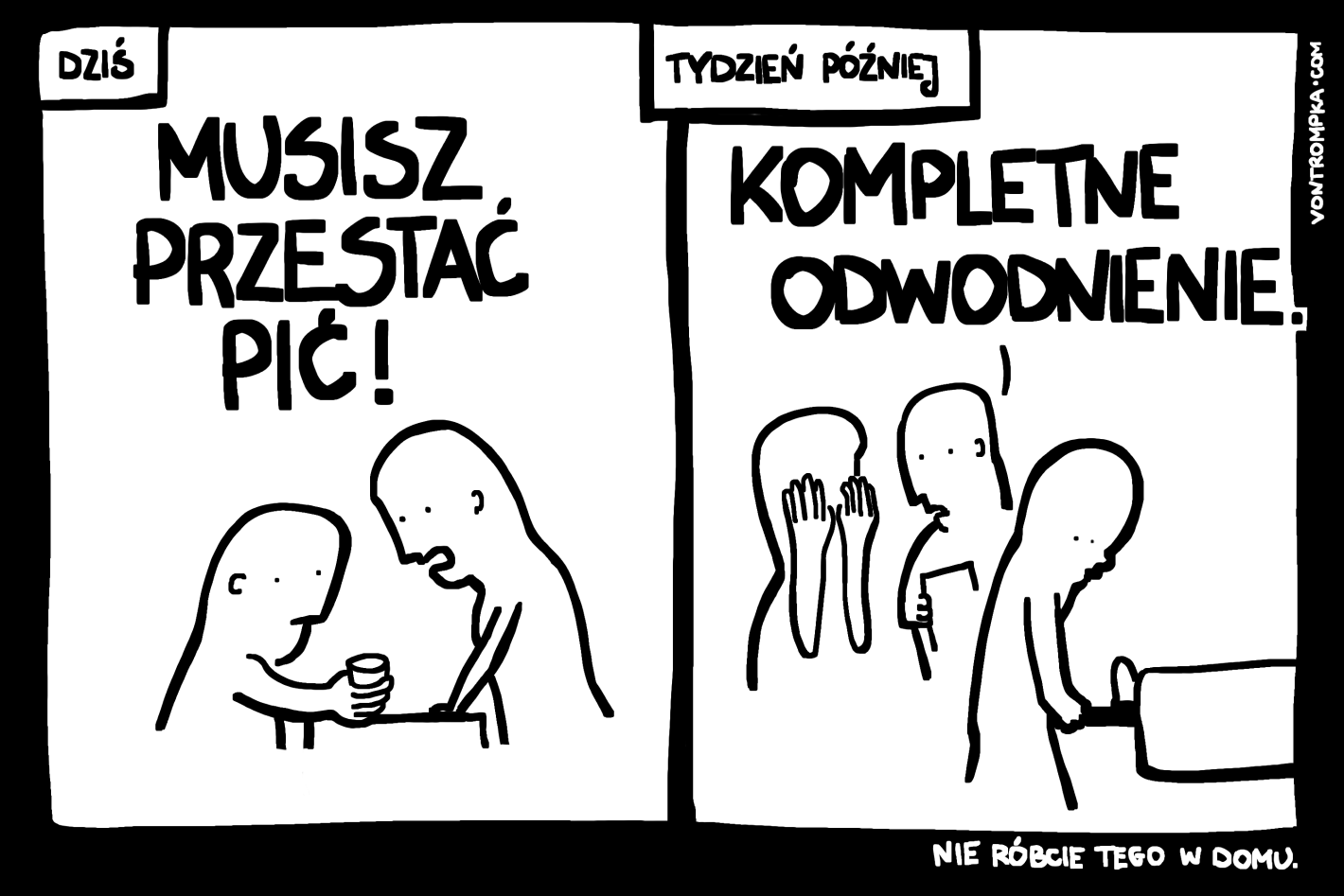 dziś. musisz przestać pić! tydzień później. kompletne odwodnienie. nie róbcie tego w domu.