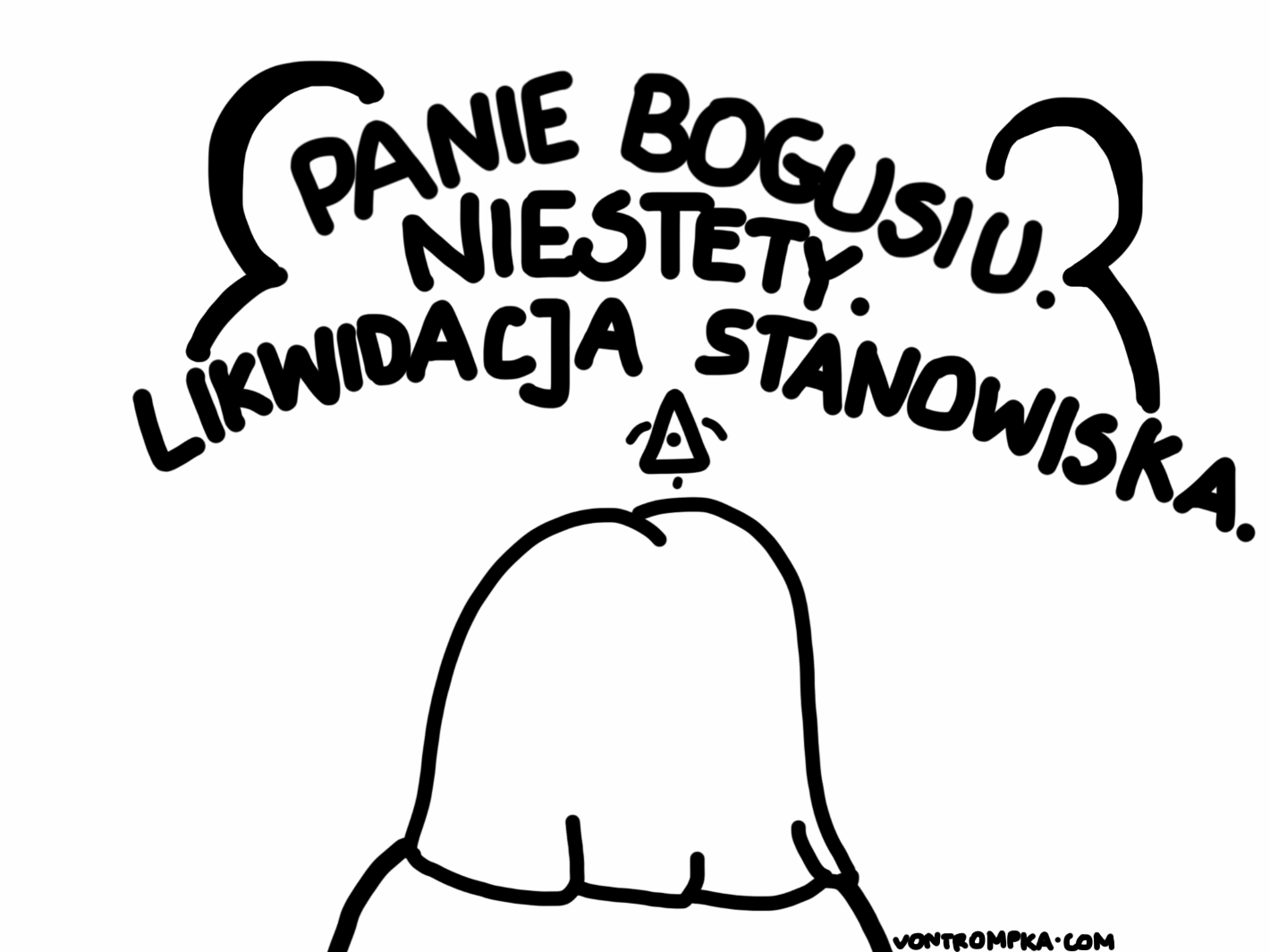 panie bogusiu. niestety. likwidacja stanowiska.