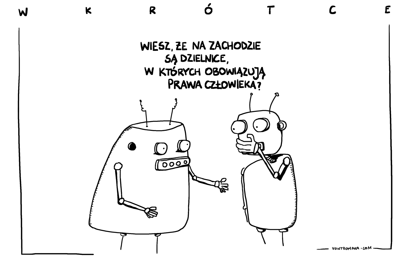 wkrótce. wiesz, że na zachodzie są dzielnice, w których obowiązują prawa człowieka.