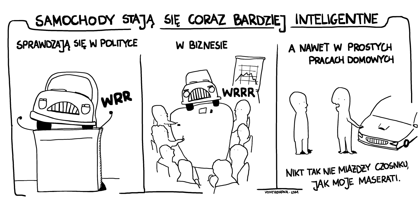 samochody stają się coraz bardziej inteligentne sprawdzają się w polityce wrrr w biznesie wrrr a nawet w prostych pracach domowych nikt tak nie miażdży czosnku, jak moje maserati