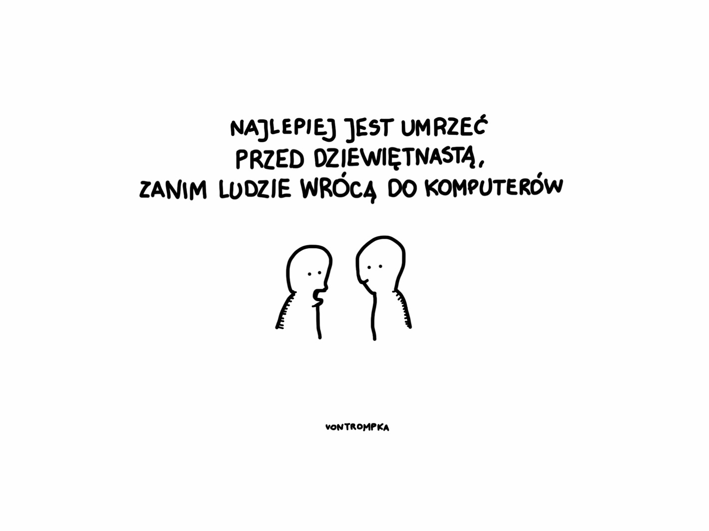 najlepiej jest umrzeć przed dziewiętnastą, zanim ludzie wrócą do komputerów