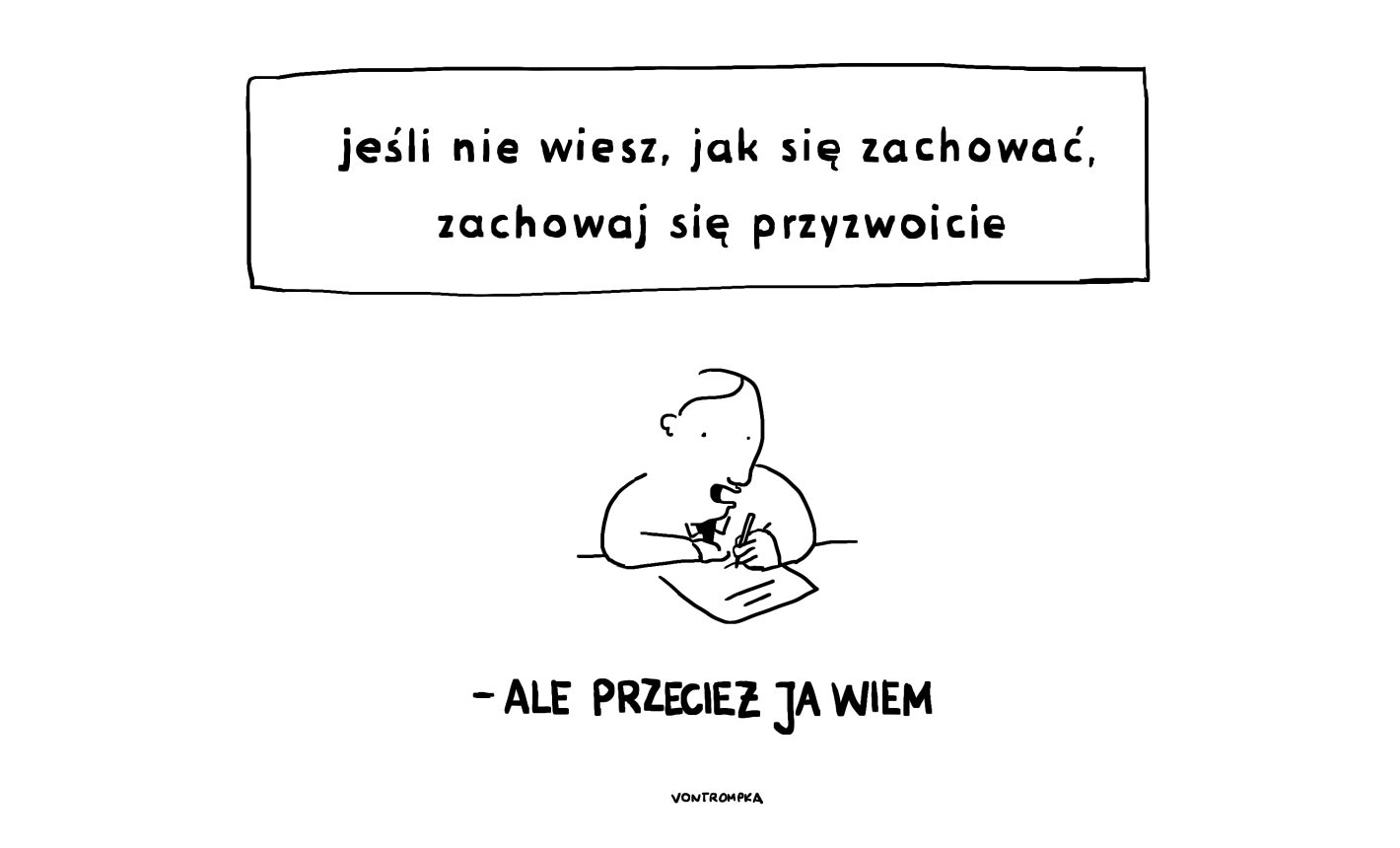 jeśli nie wiesz, jak się zachować, zachowaj się przyzwoicie. ale przecież ja wiem.